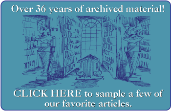 CLICK HERE to sample a few articles from over 35 years of archives.